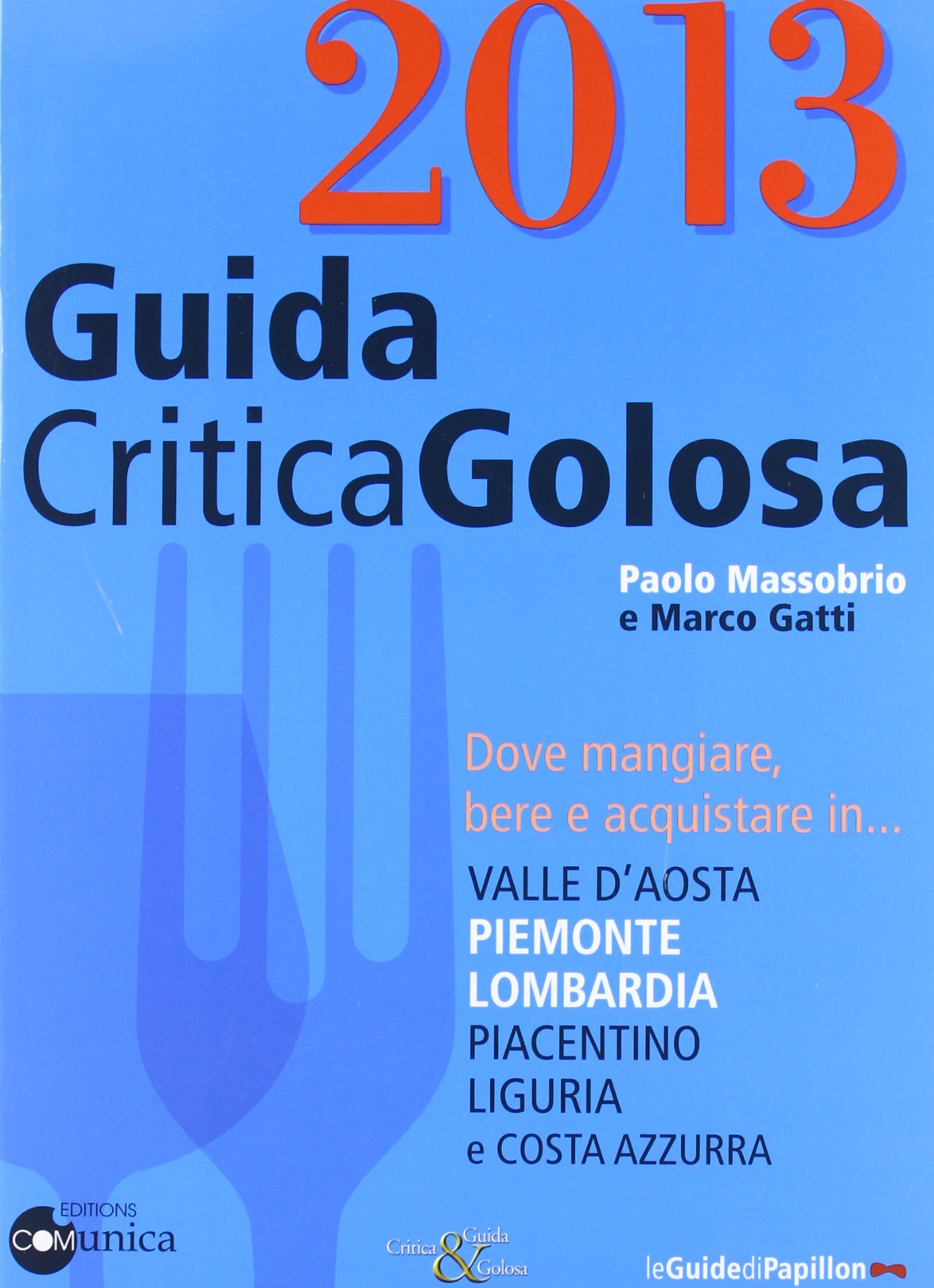 GuidaCriticaGolosa 2013. Dove mangiare, bere e acquistare in... Valle d'Aosta, Piemonte, Lombardia, piacentino, Liguria e Costa Azzurra Leisure, Home & Garden