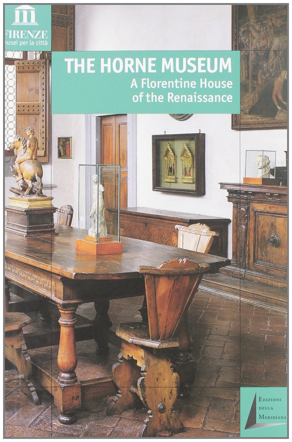 The Horne Museum. A florentine house of the Renaissance Leisure, Home & Garden