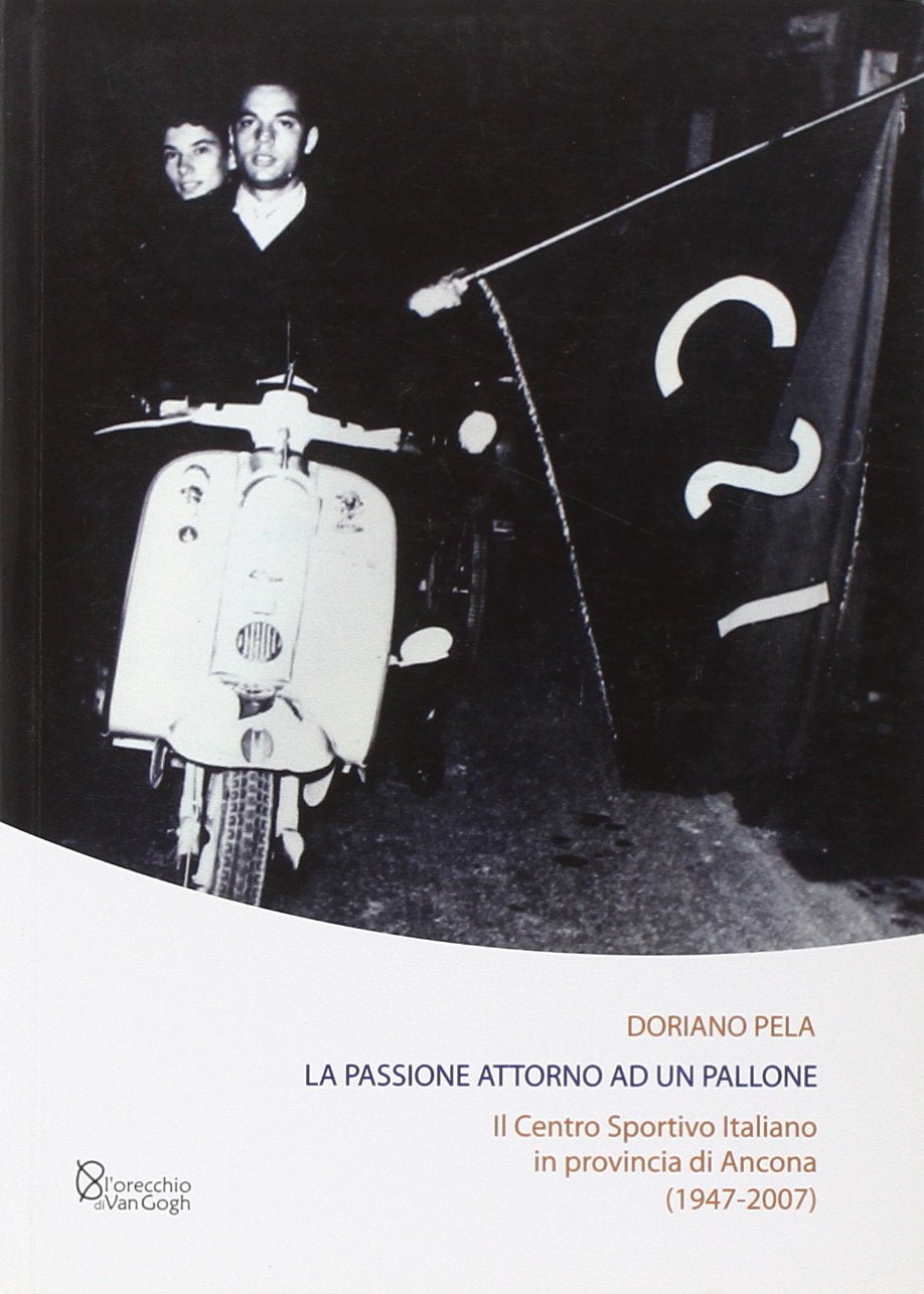 La Passione Attorno a Un Pallone. Il Centro Sportivo Italiano in Provincia Di Ancona (1947-2007) book