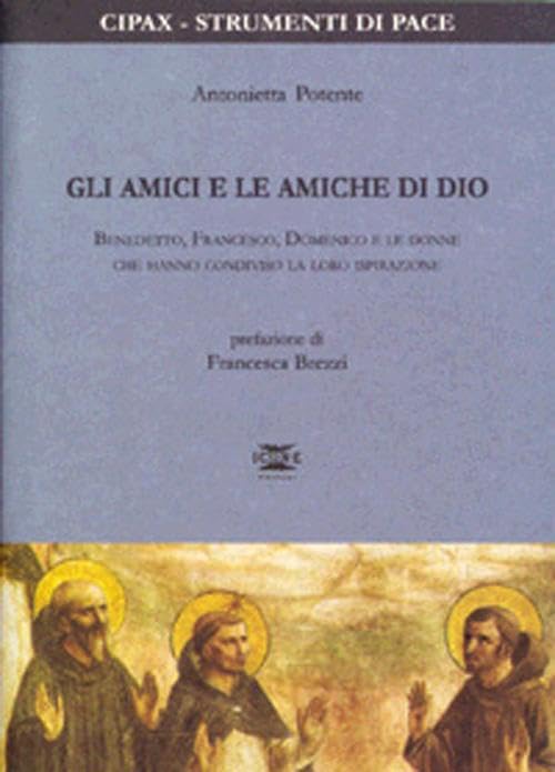 Gli amici e le amiche di Dio. Benedetto, Francesco, Domenico e le donne che hanno condiviso la loro ispirazione book