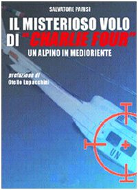 Il misterioso volo di «Charlie Four». Un alpino in Medioriente (Storia e storie) Books