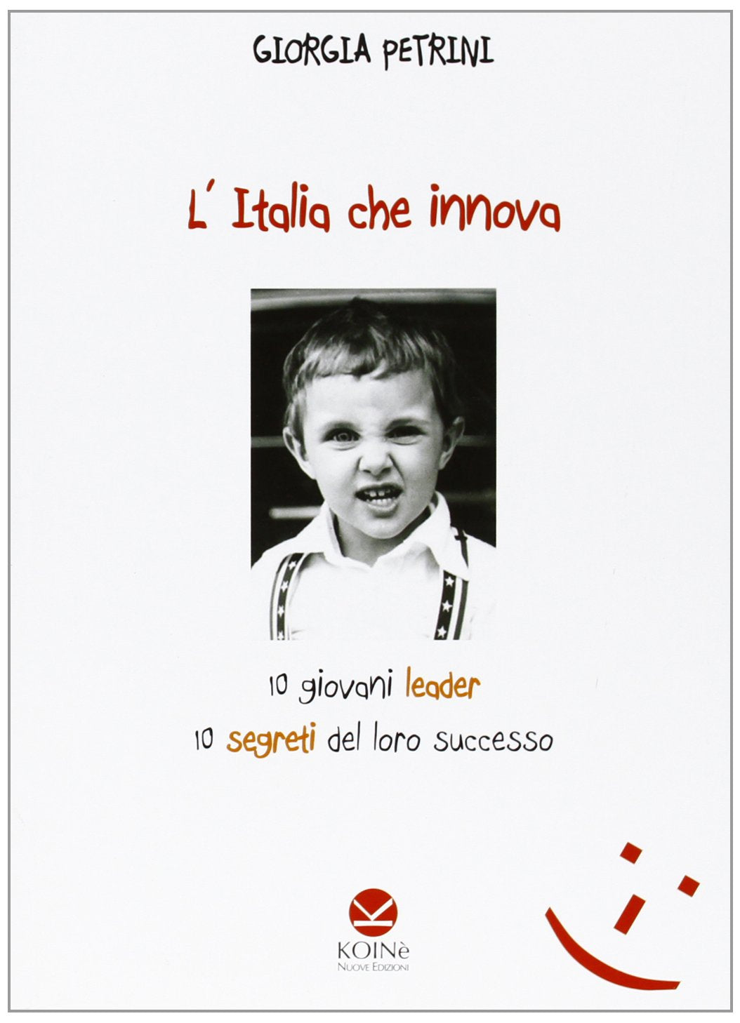 L'Italia che innova. 10 giovani leader 10 segreti del loro successo Business, Finance & Career