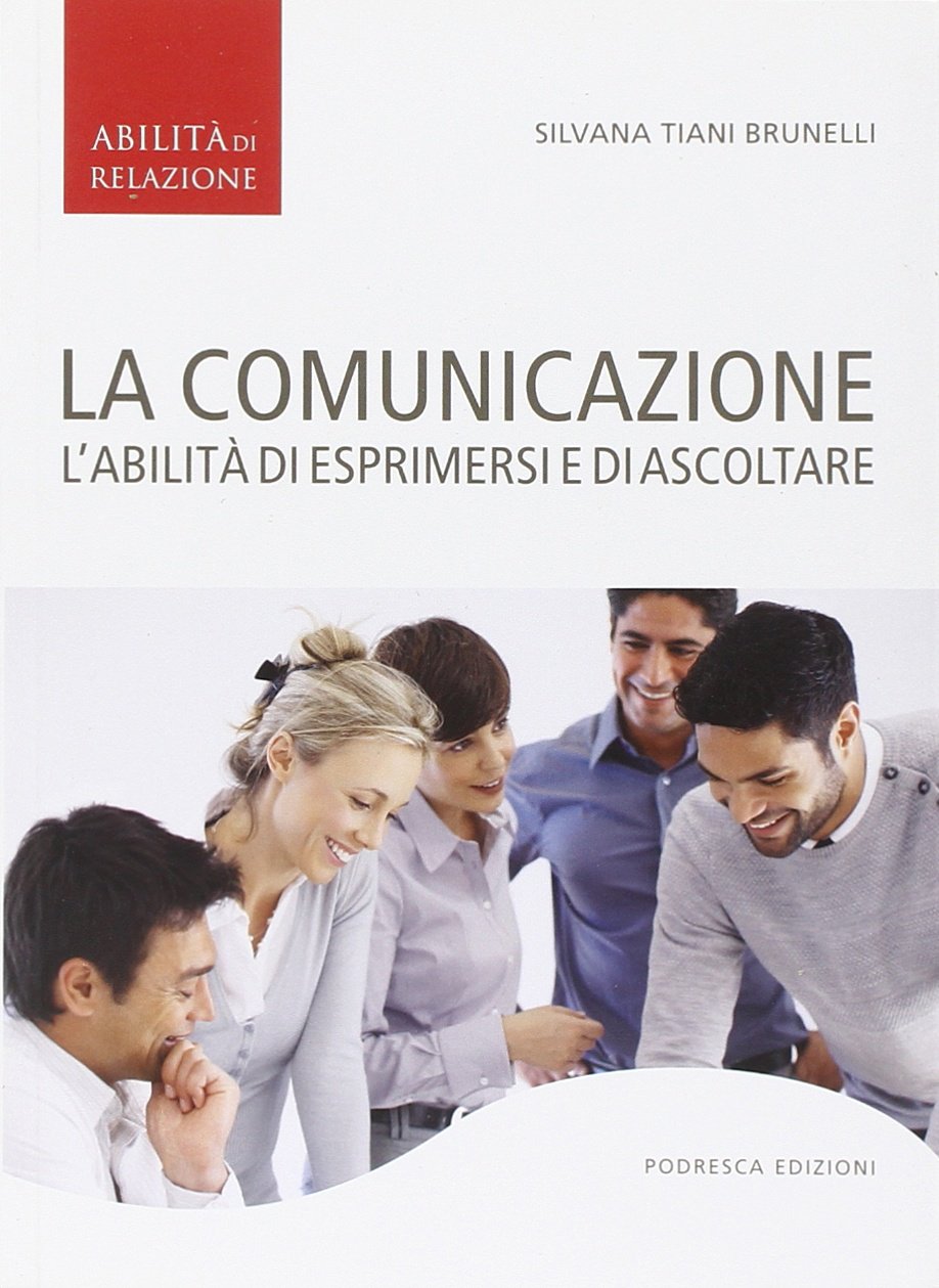 La comunicazione. L'abilità di esprimersi e di ascoltare (Abilità di relazione) Reference Books