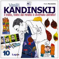 Vasilij Kandinskij. Il tratto, tratto dal ritratto è diventato astratto! Ediz. illustrata book