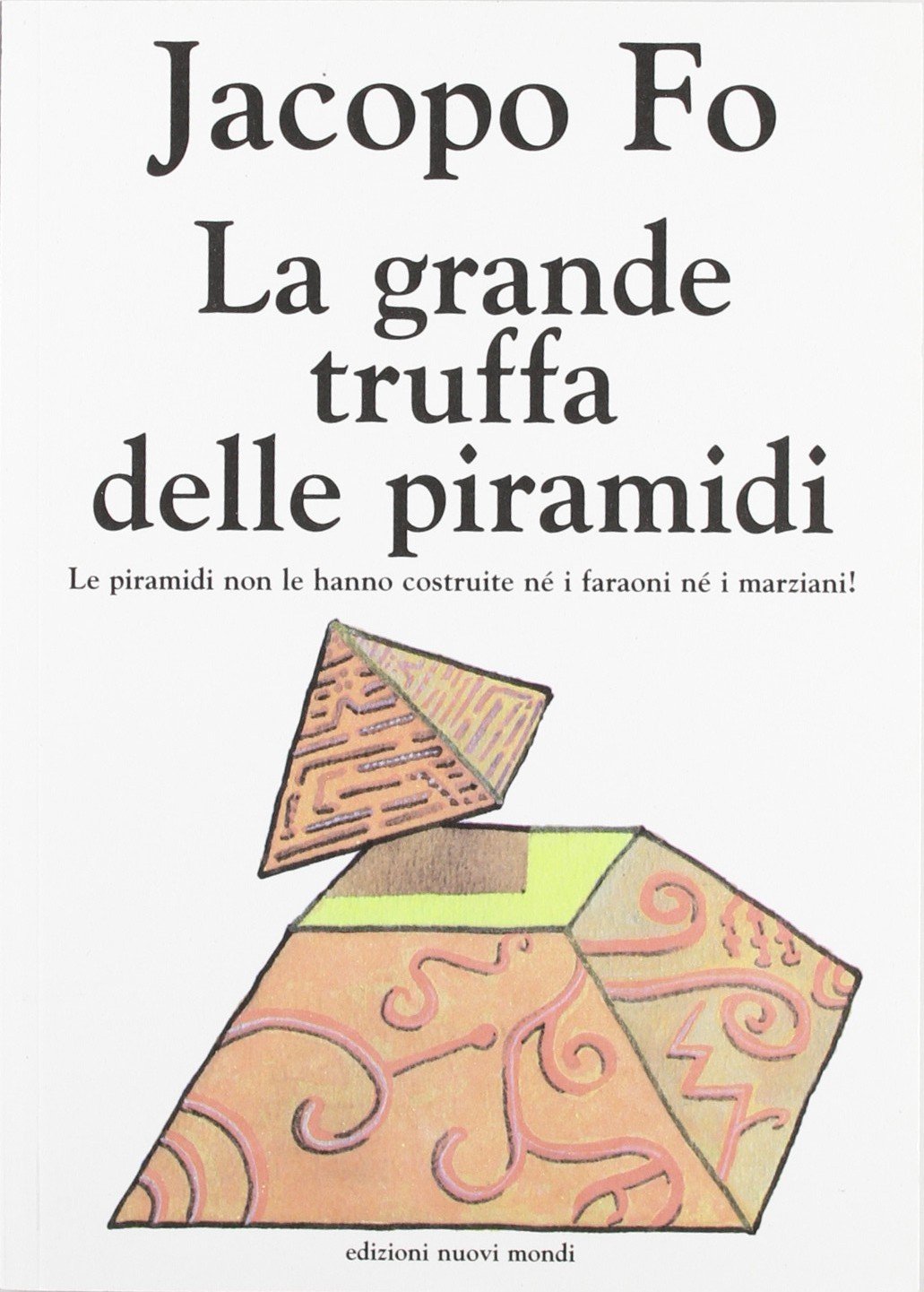 La grande truffa delle piramidi. Le piramidi non le hanno costruite né i faraoni né i marziani Leisure, Home & Garden