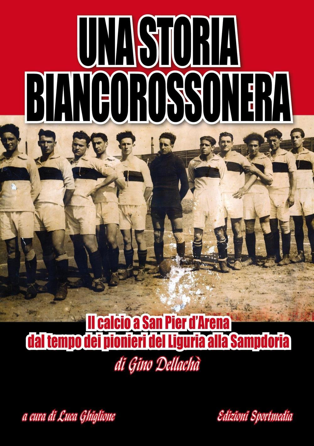 Una storia biancorossonera. Il calcio a San Pier d’Arena dal tempo dei pionieri del Liguria alla Sampdoria book
