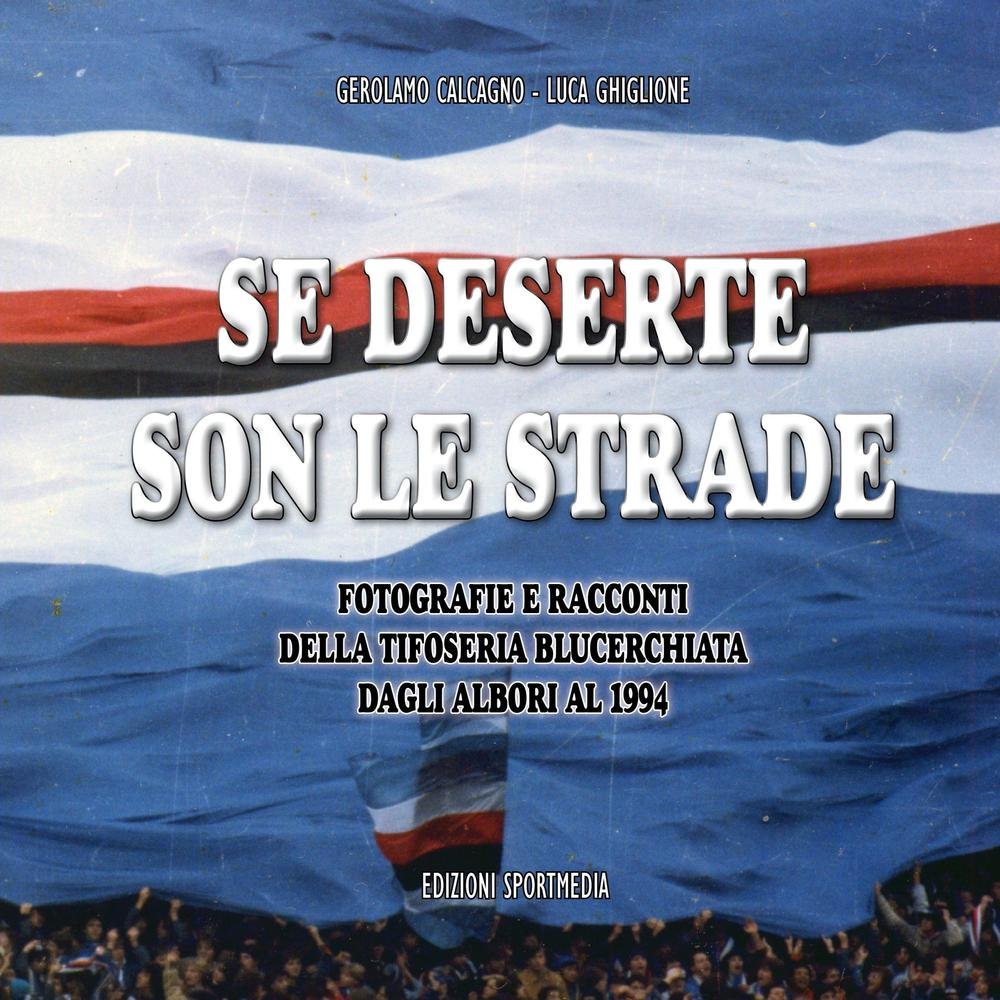 Se deserte son le strade. Fotografie e racconti della tifoseria blucerchiata dagli albori al 1994 Leisure & Fun