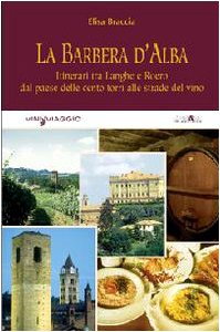 La Barbera d'Alba. Itinerari tra Langhe e Roero dal paese delle cento torri alle strade del vino book