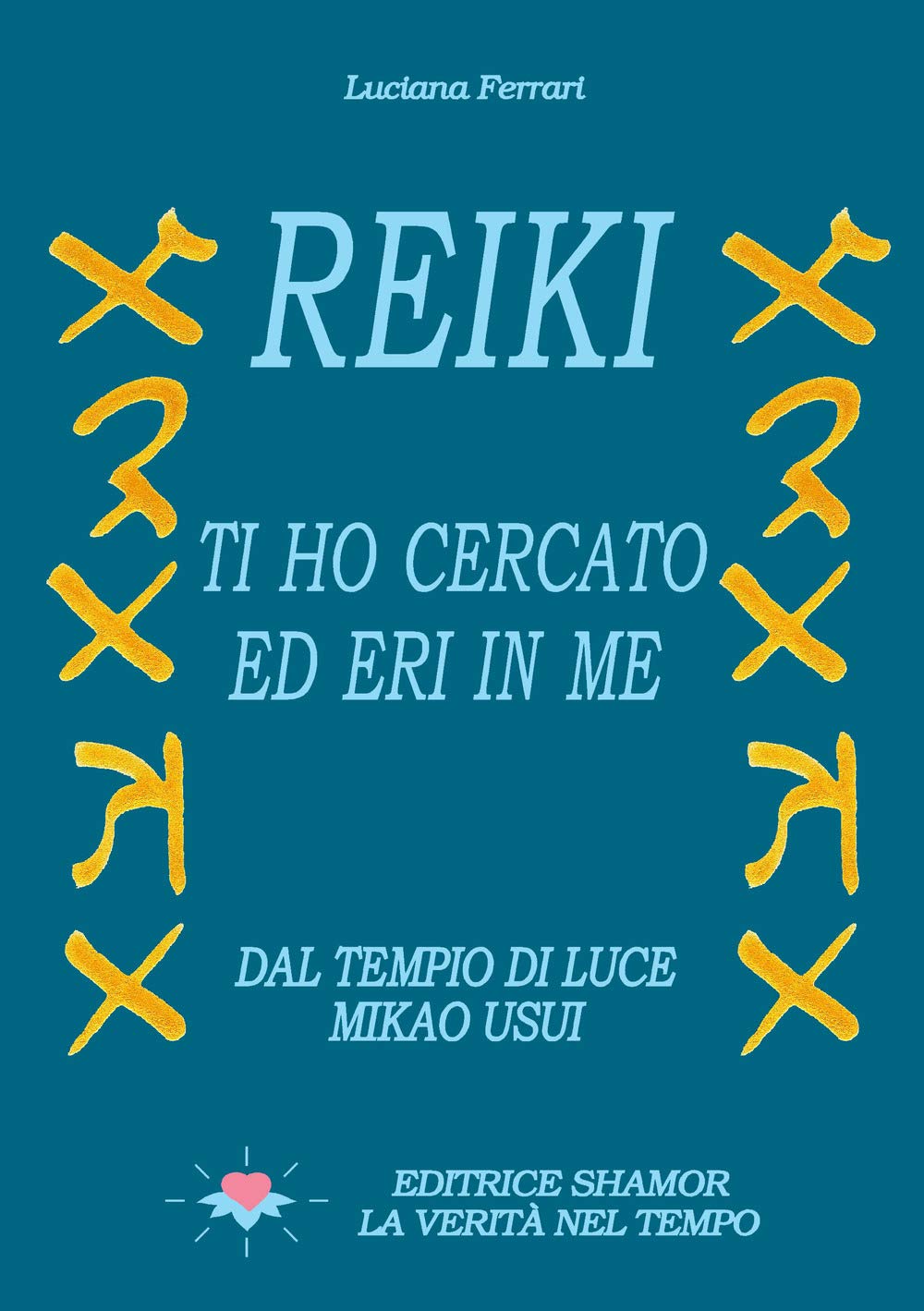 Reiki. Ti ho cercato ed eri in me. Dal tempio di luce. Mikao Usui (Saggistica) Health, Nutrition & Fitness