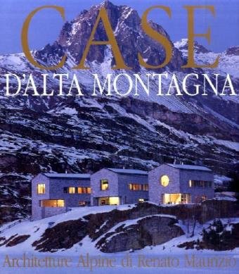 Häuser in den Bergen. Case d'alta Montagna: Architekt Renato Maurizio. Italien.-Dtsch. (Architetti d'oggi) Architecture