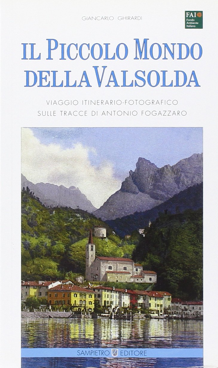Il piccolo mondo della Valsolda. Viaggio itinerario-fotografico sulle tracce di Antonio Fogazzaro. Ediz. illustrata Travel Books