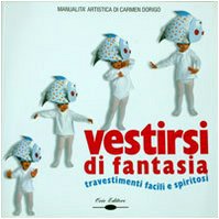 Vestirsi di fantasia. Travestimenti facili e spiritosi (La manualità artistica di Carmen Dorigo) Hobbies & Crafts