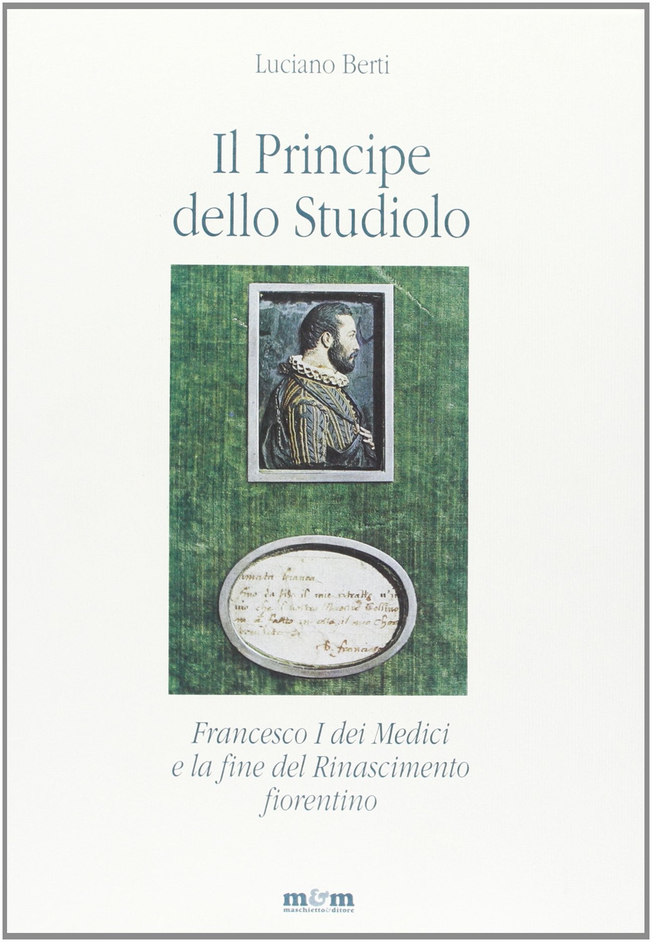 Il principe dello studiolo. Francesco I dei Medici e la fine del Rinascimento fiorentino book