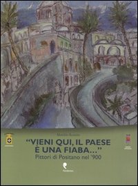 «Vieni qui, il paese è una fiaba». Pittori di Positano nel '900. Ediz. illustrata (Arte & storia) Film, Art & Culture