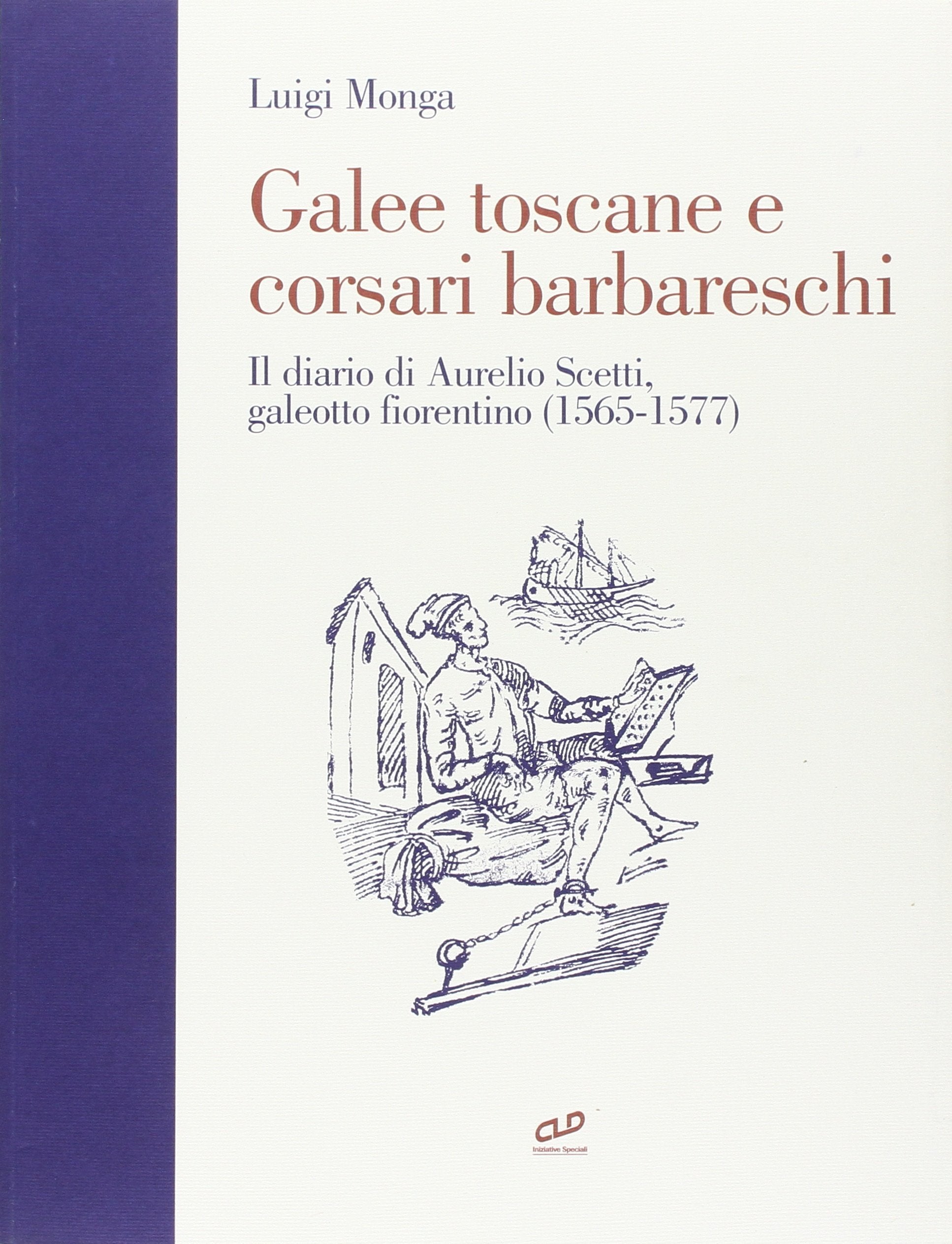 Galee toscane e corsari barbareschi. Il diario di Aurelio Scetti, galeotto fiorentino (1565-1577) (CLD storia) Memories