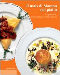 Il mais di Marano nel piatto. La polenta, innovazione e tradizione book