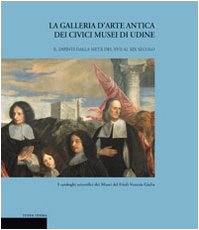 La galleria d'arte antica dei Civici Musei di Udine. Dipinti dalla metà del XVII al XIX secolo (Vol. 2) (Cormei) Film, Art & Culture