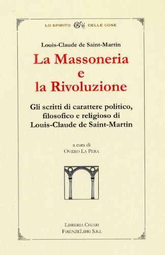 La massoneria e la rivoluzione. Gli scritti di carattere politico, filosofico e religioso di Louis-Claude de Saint-Martin book