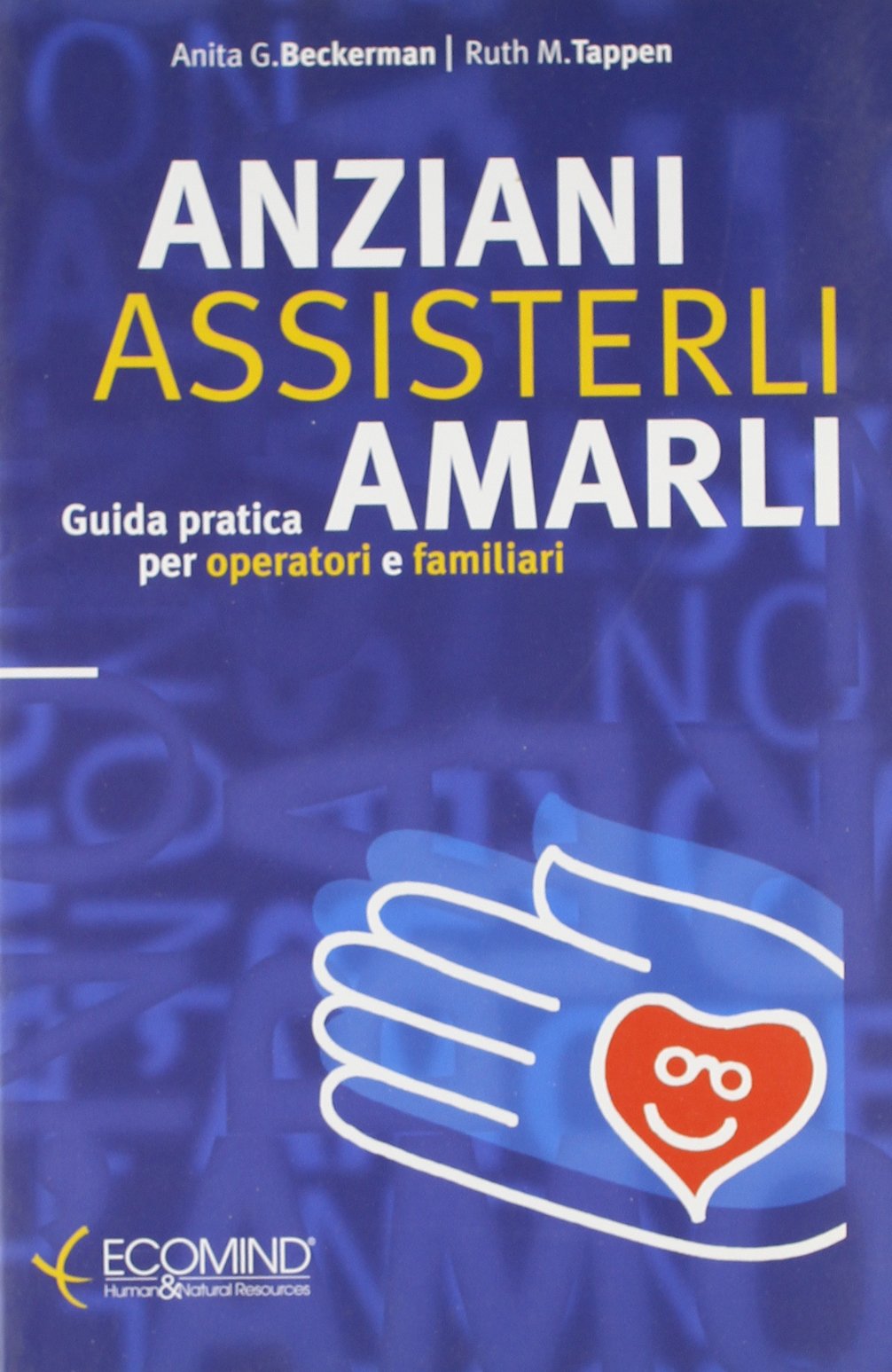 Anziani. Assisterli amarli. Guida pratica per operatori e familiari book