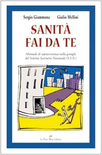 Sanità fai da te. Manuale di sopravvivenza nella giungla del sistema sanitario nazionale (S.S.N.) Medicine