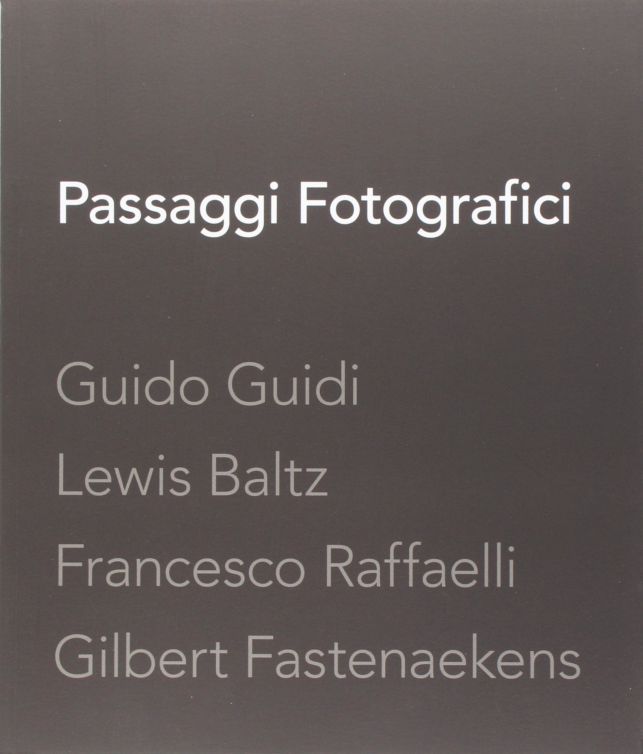 Passaggi fotografici. Guido Guidi, Lewis Baltz, Francesco Raffaelli, Gibert Fastenaekens Travel