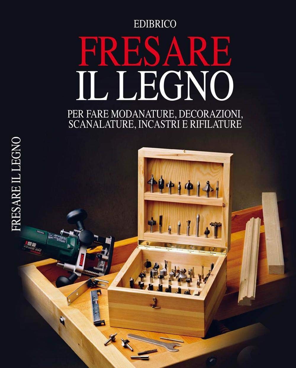 Fresare il legno. Per fare modanature, decorazioni, scanalature, incastri e rifilature Hobbies & Crafts