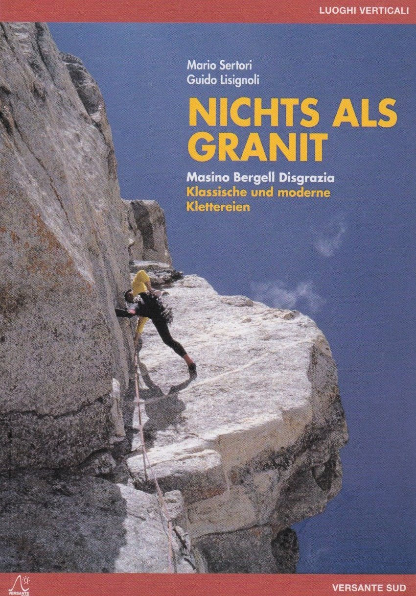 Nichts als Granit: Masino, Bergell, Disgrazia. Klassische und moderne Klettereien (Luoghi verticali) Travel