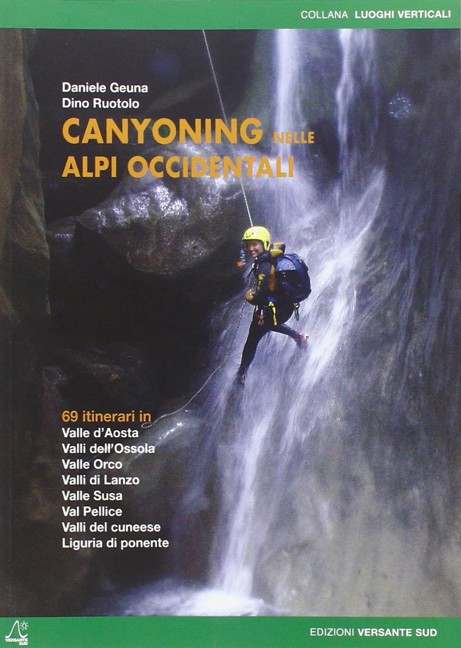 Canyoning nella Alpi Occidentali. 69 itinerari in Valle d'Aosta, Piemonte, Liguria (Luoghi verticali) Leisure, Home & Garden