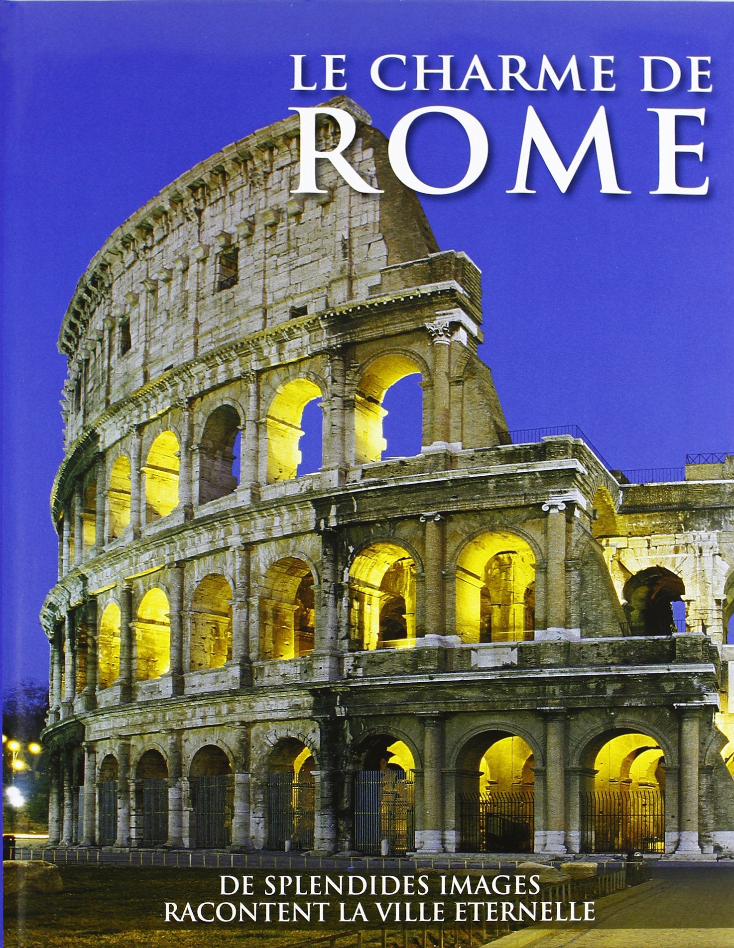 Il fascino di Roma. Splendide immagini raccontano la città eterna. Ediz. francese book