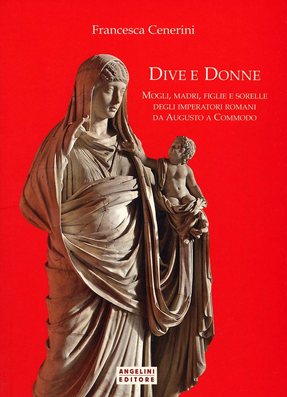 Dive e donne. Mogli, madri, figlie e sorelle degli imperatori romani da Augusto a Commodo book