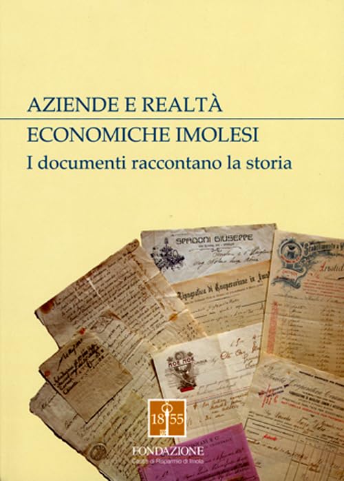 Aziende e realtà economiche imolesi. I documenti raccontano la storia. Raccolta di Domenico Lanzoni (Tracce) Business, Finance & Career