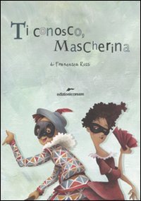 Ti conosco mascherina. In viaggio con le maschere della commedia dell'arte Non-fiction
