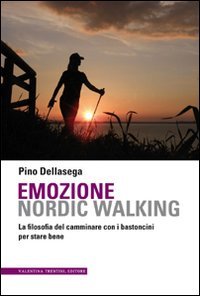 Emozione nordic walking. La filosofia del camminare con i bastoncini per stare bene book