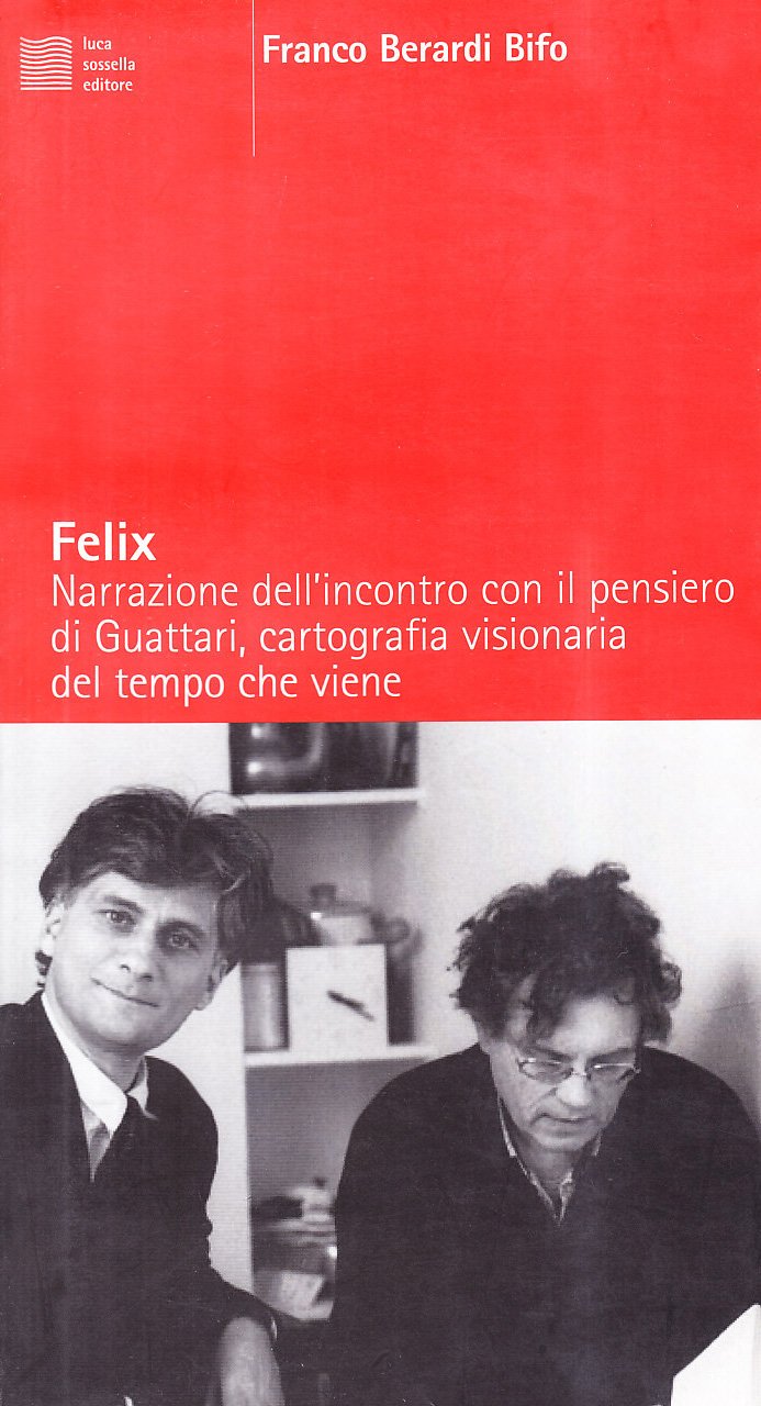 Felix. Narrazione del mio incontro con il pensiero di Guattari, cartografia visionaria del tempo che viene book