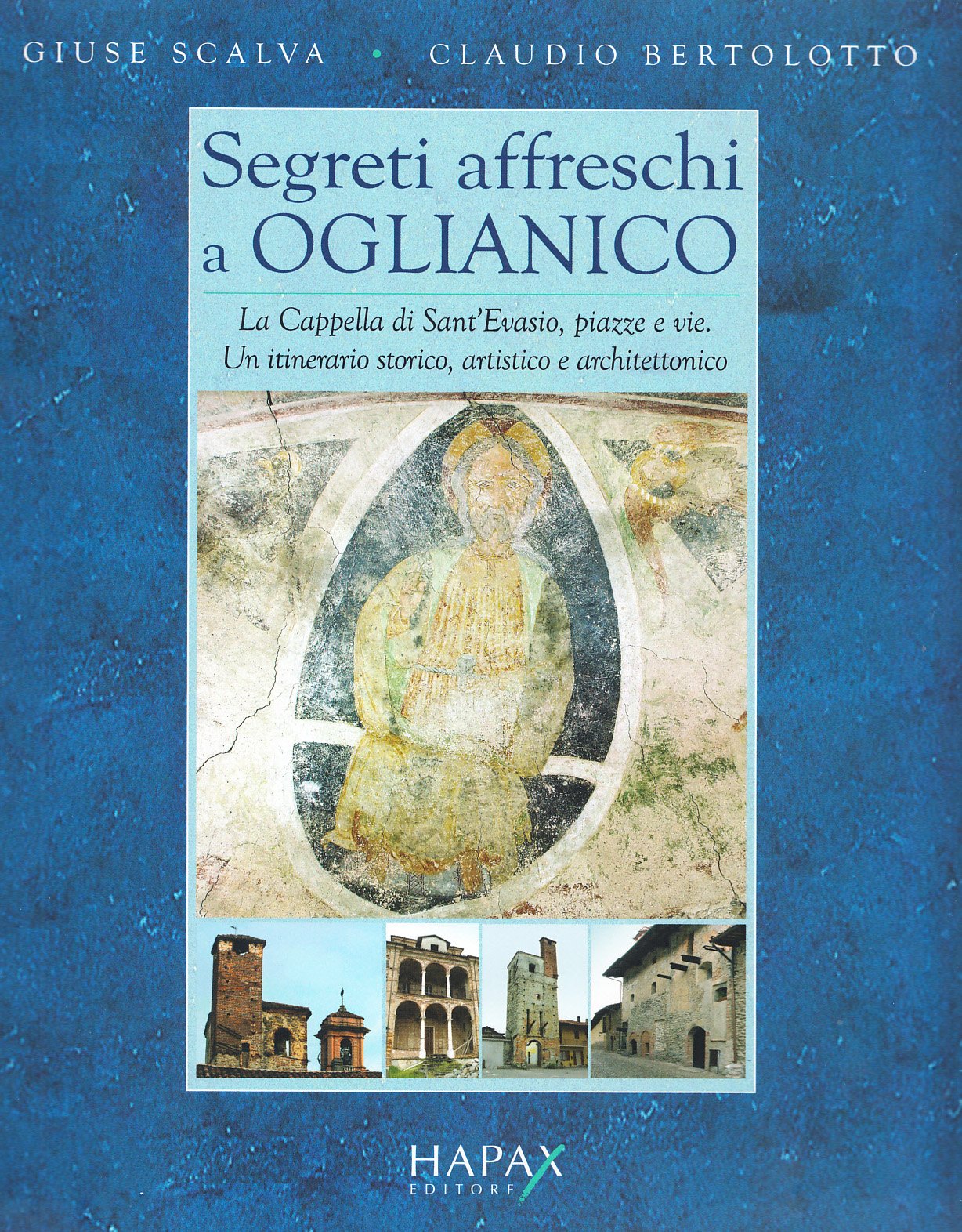 Segreti affreschi a Oglianico. La cappella di S. Evasio, piazze e vie. Un itinerario storico, artistico... book
