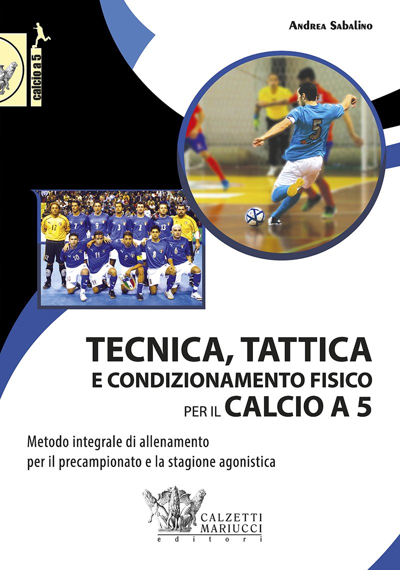 Tecnica, tattica e condizionamento fisico per il calcio a 5. Metodo integrale di allenamento per il precampionato e la stagione agonistica book