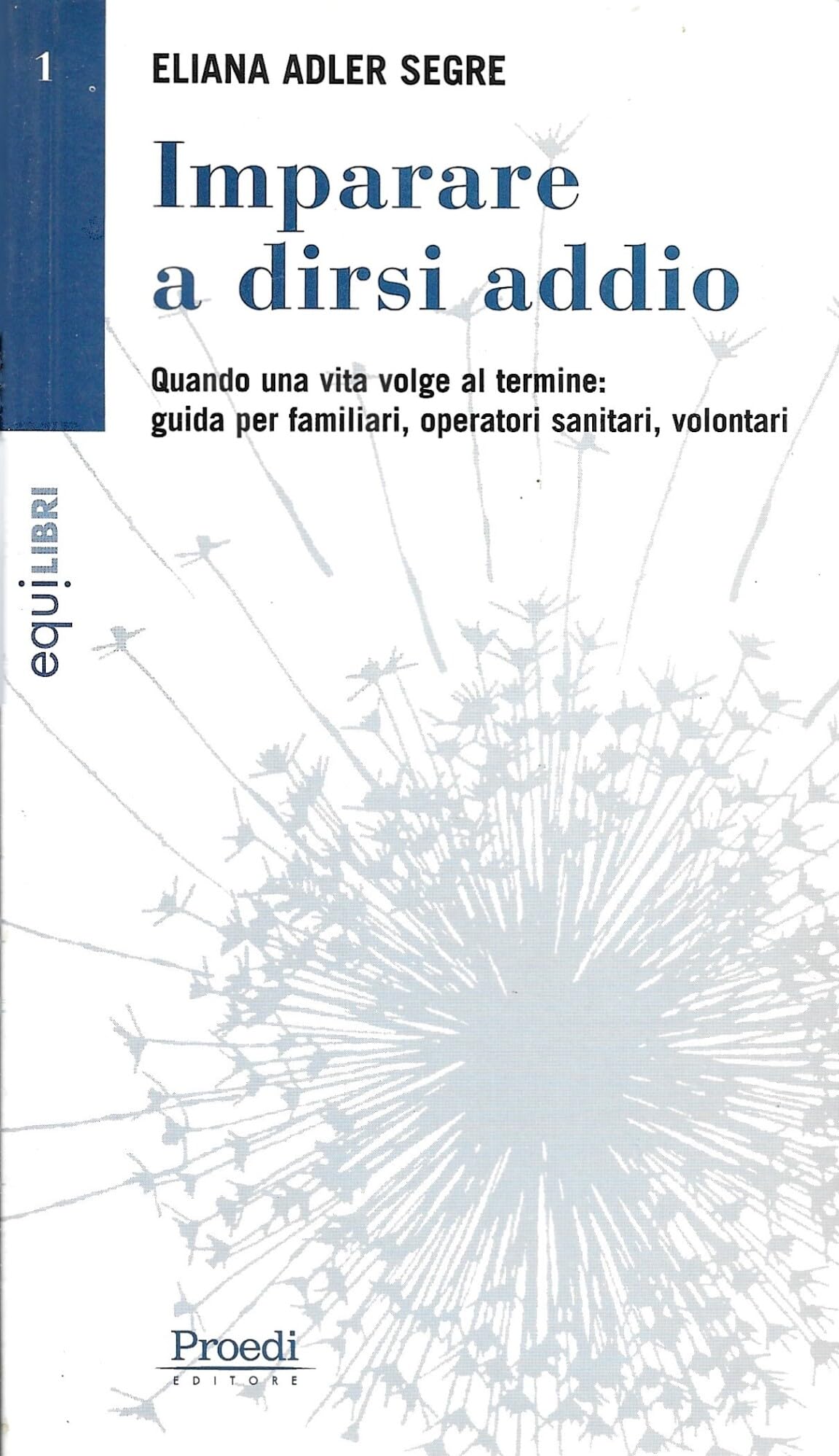 Imparare a dirsi addio. Quando una vita volge al termine. Guida per familiari, operatori sanitari, volontari (Equilibri) Books