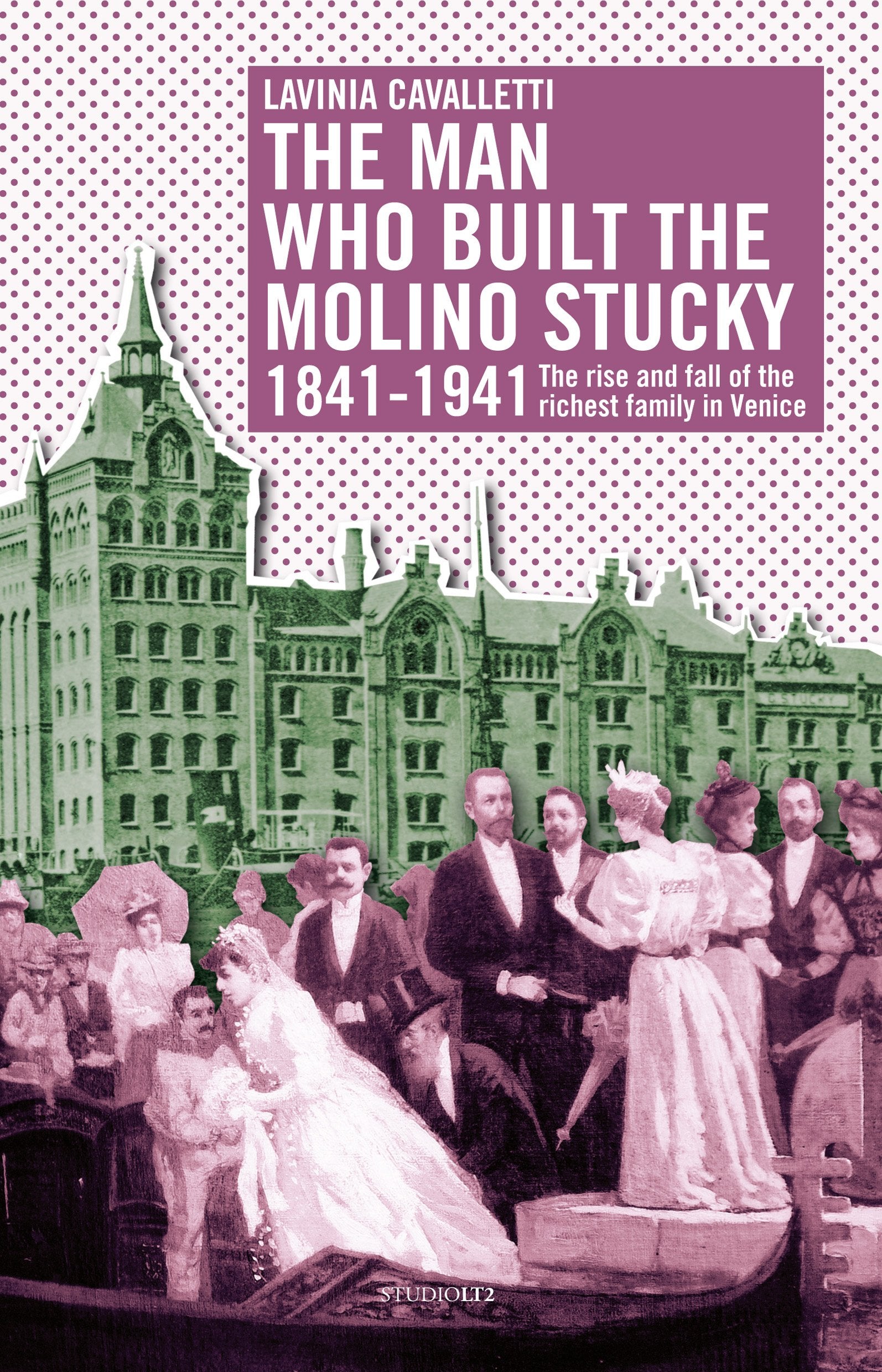 The man who built the molino Stucky 1841-1941. The rise and fall of the richiest family in Venice (Secreta) Memories