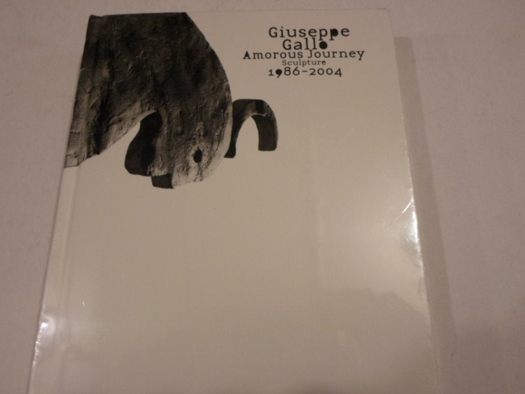 Giuseppe Gallo : Amorous Journey, Sculpture 1986-2004. book