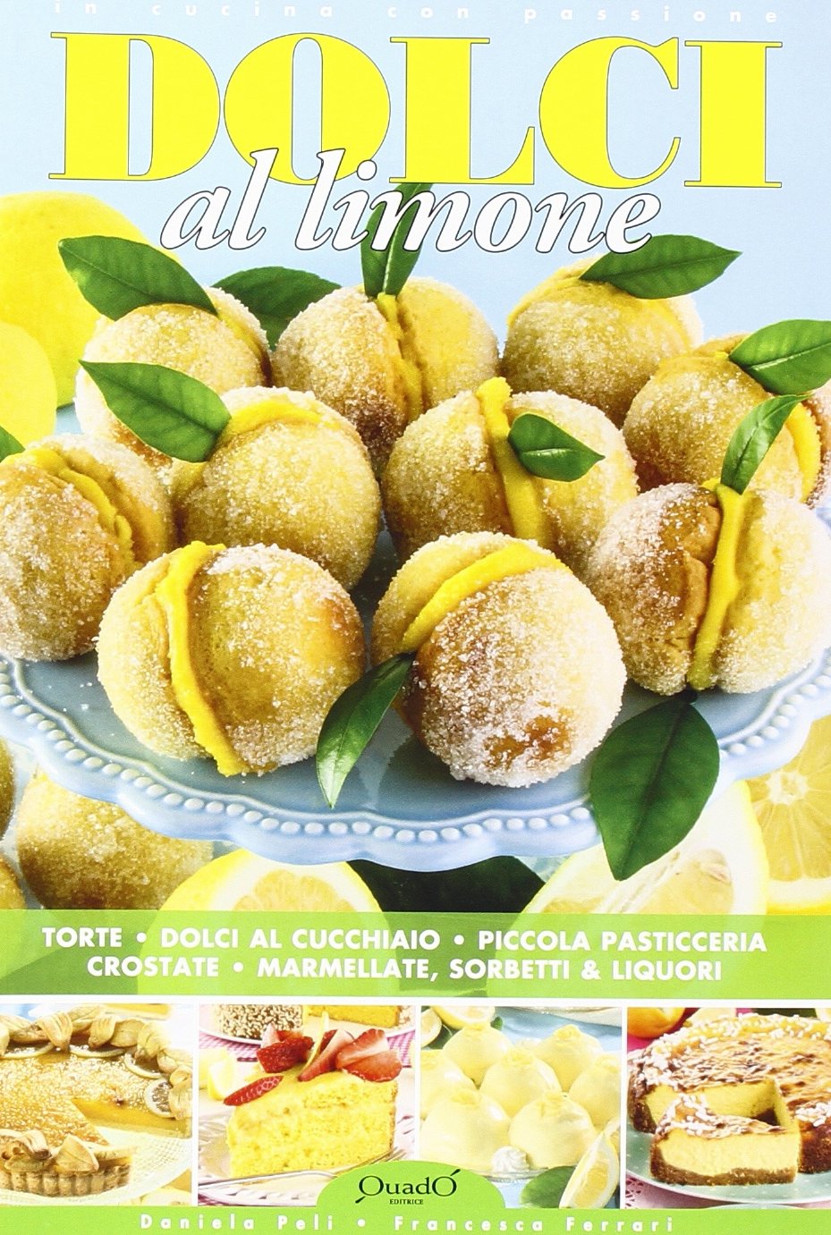 Dolci al limone. Torte, dolci al cucchiaio, piccola pasticceria, crostate, marmellate, sorbetti & liquori (In cucina con passione) Leisure, Home & Garden