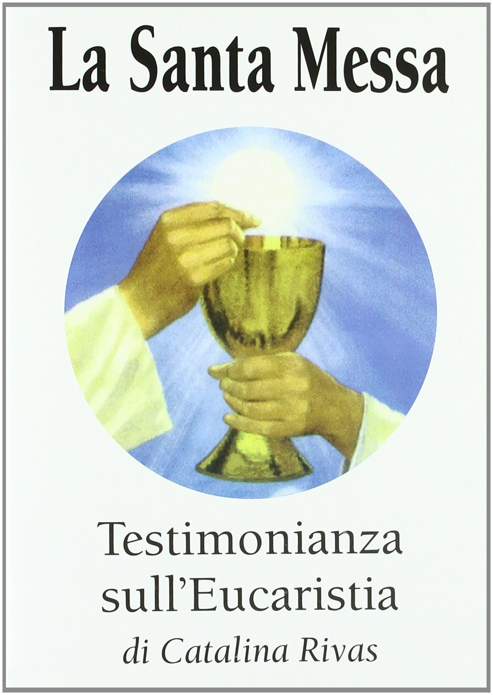 La santa messa. Testimonianza sull'eucaristia Religion & Esotericism