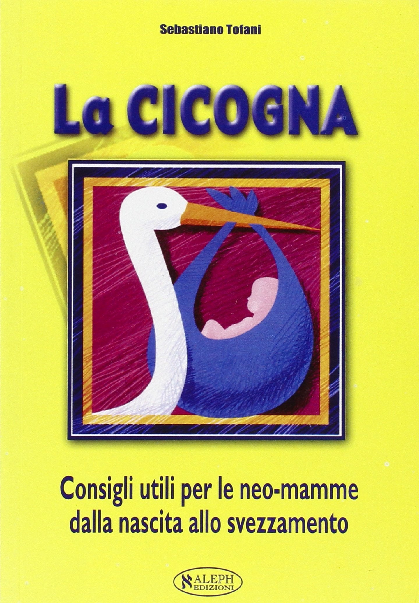 La cicogna. Consigli utili per le neo-mamme. Dalla nascita allo svezzamento Parents & Children