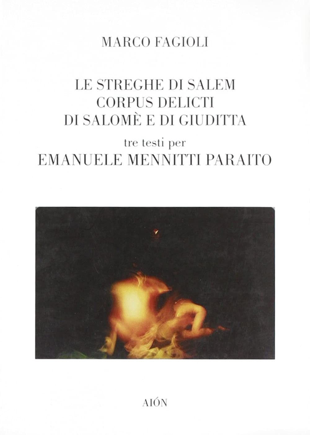 Le streghe di Salem-Corpus delicti di Salomè e di Giuditta. Tre testi per Emanuele Mennitti Paraito Film, Art & Culture