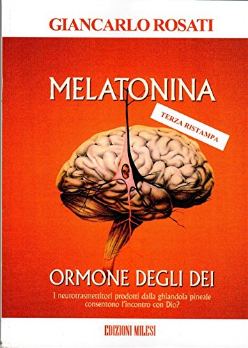 Melatonina, l'ormone degli dèi. I neurotrasmettitori prodotti dalla ghiandola pineale consentono l'incontro con Dio? book