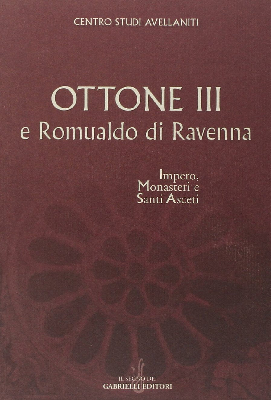 Ottone III e Romualdo di Ravenna. Impero, monasteri e santi asceti. Atti del 24° Convegno del Centro studi Avellaniti (Ponte Avellana, 2002) book