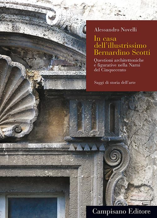 In casa dell'illustrissimo Bernardino Scotti. Questioni architettoniche e figurative nella Narni del Cinquecento book