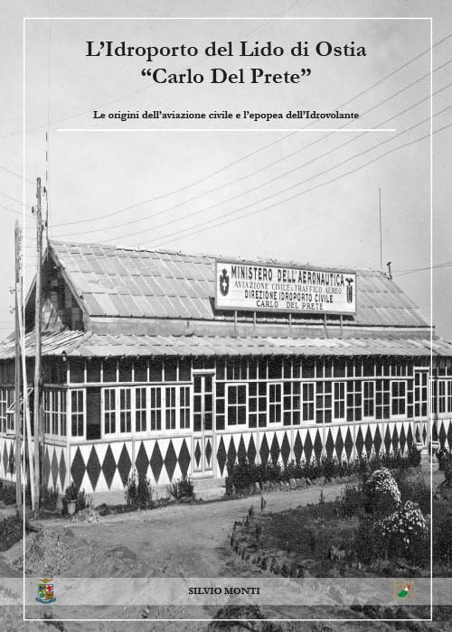 L'idroporto del Lido di Ostia «Carlo del Prete». Le origini dell'aviazione civile e l'epopea dell'idrovolante Media & Communication