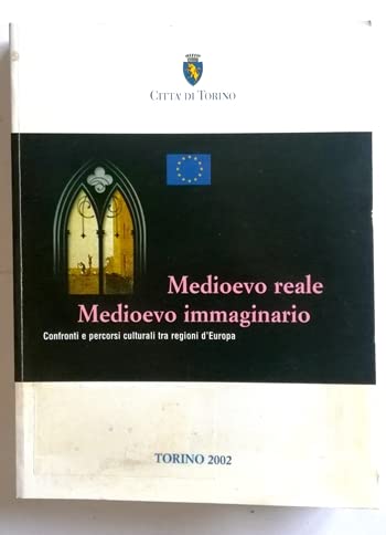 Medioevo reale Medioevo immaginario. Confronti e percorsi culturali tra regioni d'Europa. Atti del Convegno book