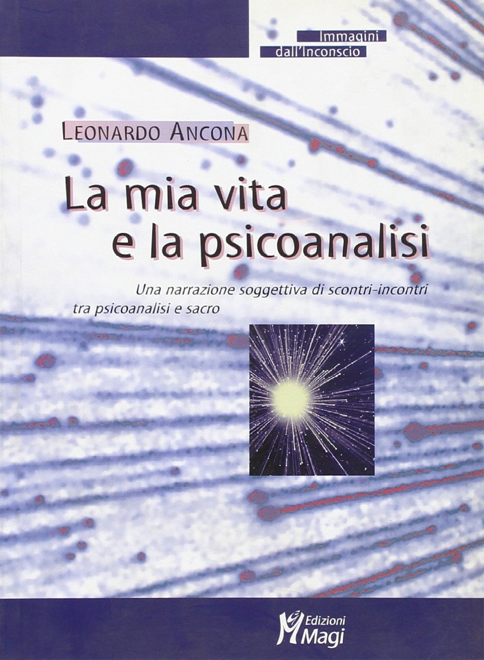 La mia vita e la psicoanalisi. Una narrazione soggettiva di scontri-incontri tra psicoanalisi e sacro (Immagini dall'inconscio) Psychology