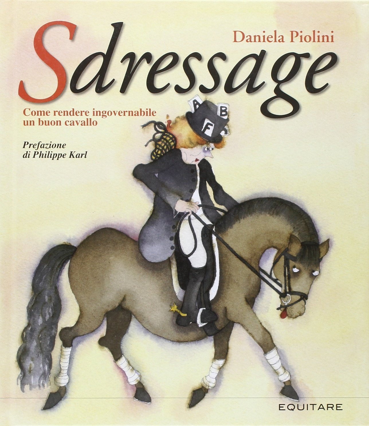 Sdressage. Come rendere ingovernabile un buon cavallo. Ediz. illustrata book